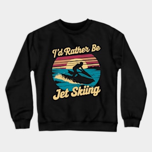 I'd Rather Be Jet Skiing. Jet Ski Crewneck Sweatshirt